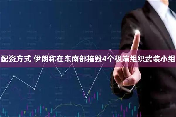 配资方式 伊朗称在东南部摧毁4个极端组织武装小组